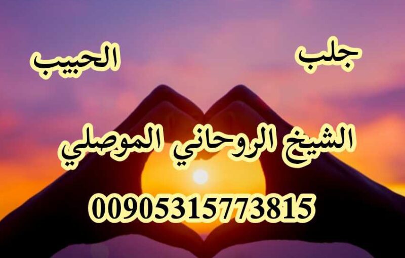 جلب الحبيب الشيخ الروحاني الموصلي 00905315773815